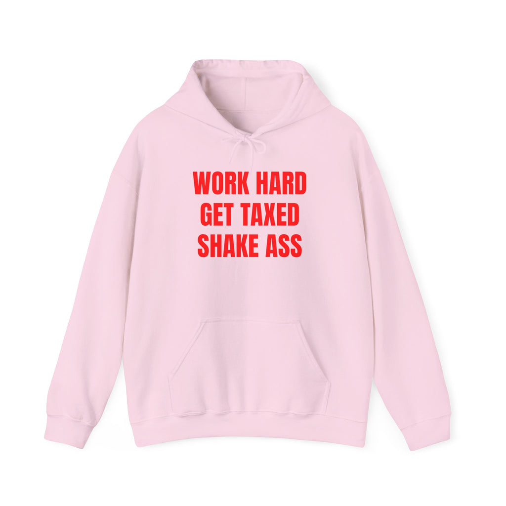 WORK HARD GET TAXED SHAKE ASS