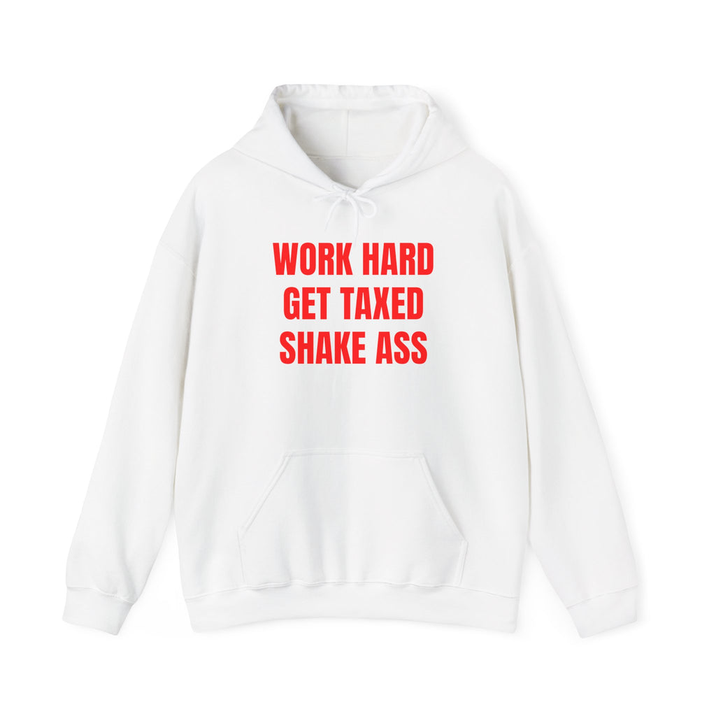 WORK HARD GET TAXED SHAKE ASS