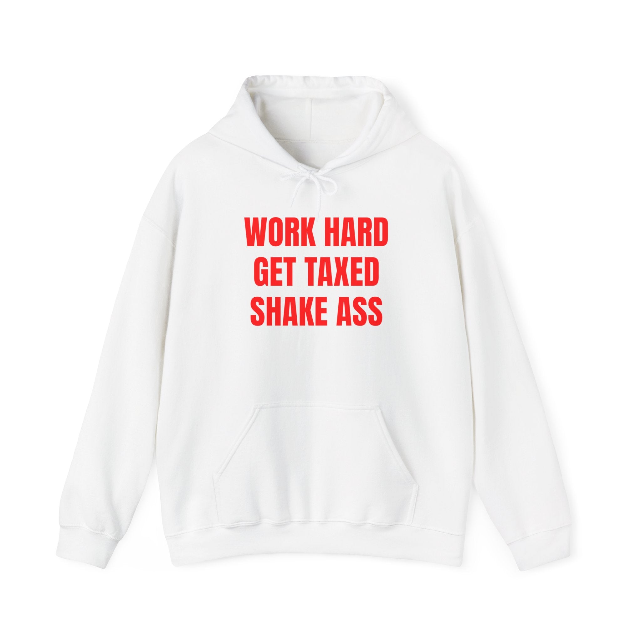 WORK HARD GET TAXED SHAKE ASS
