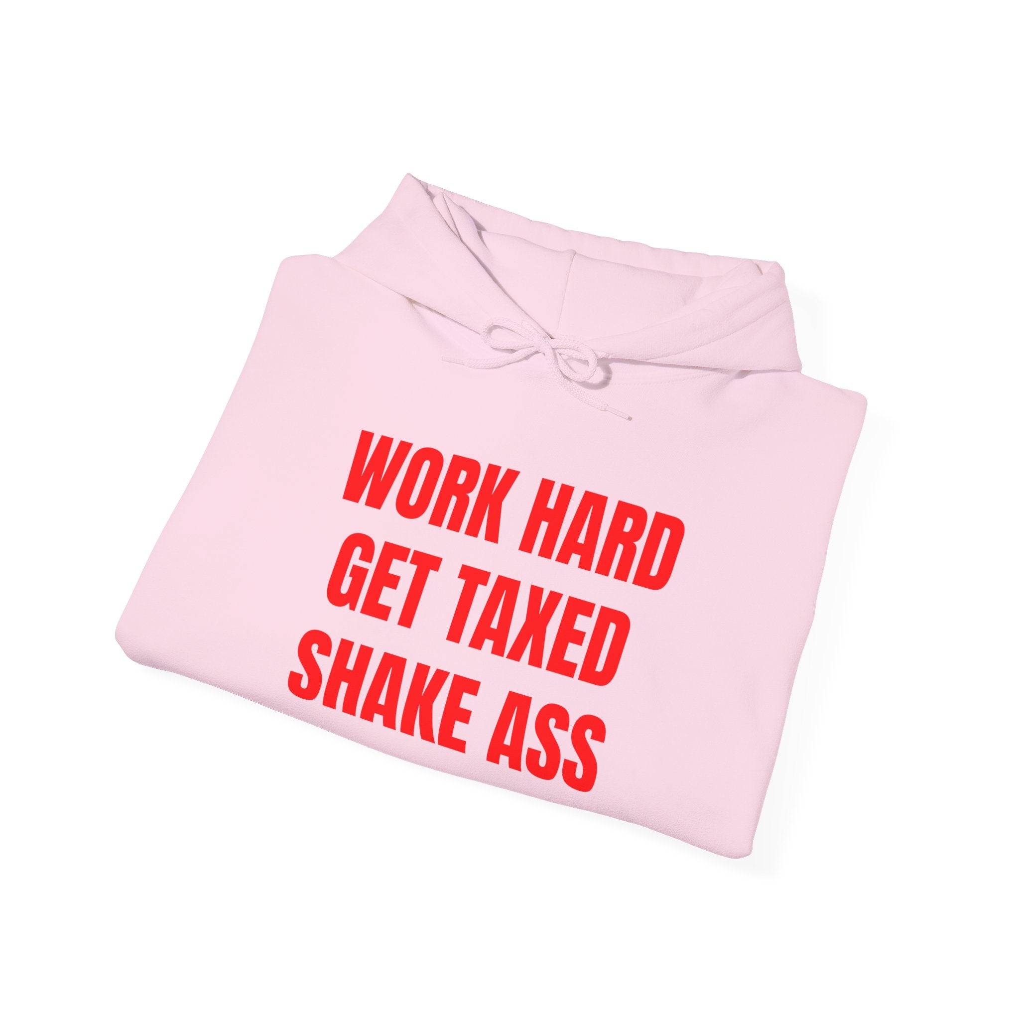 WORK HARD GET TAXED SHAKE ASS