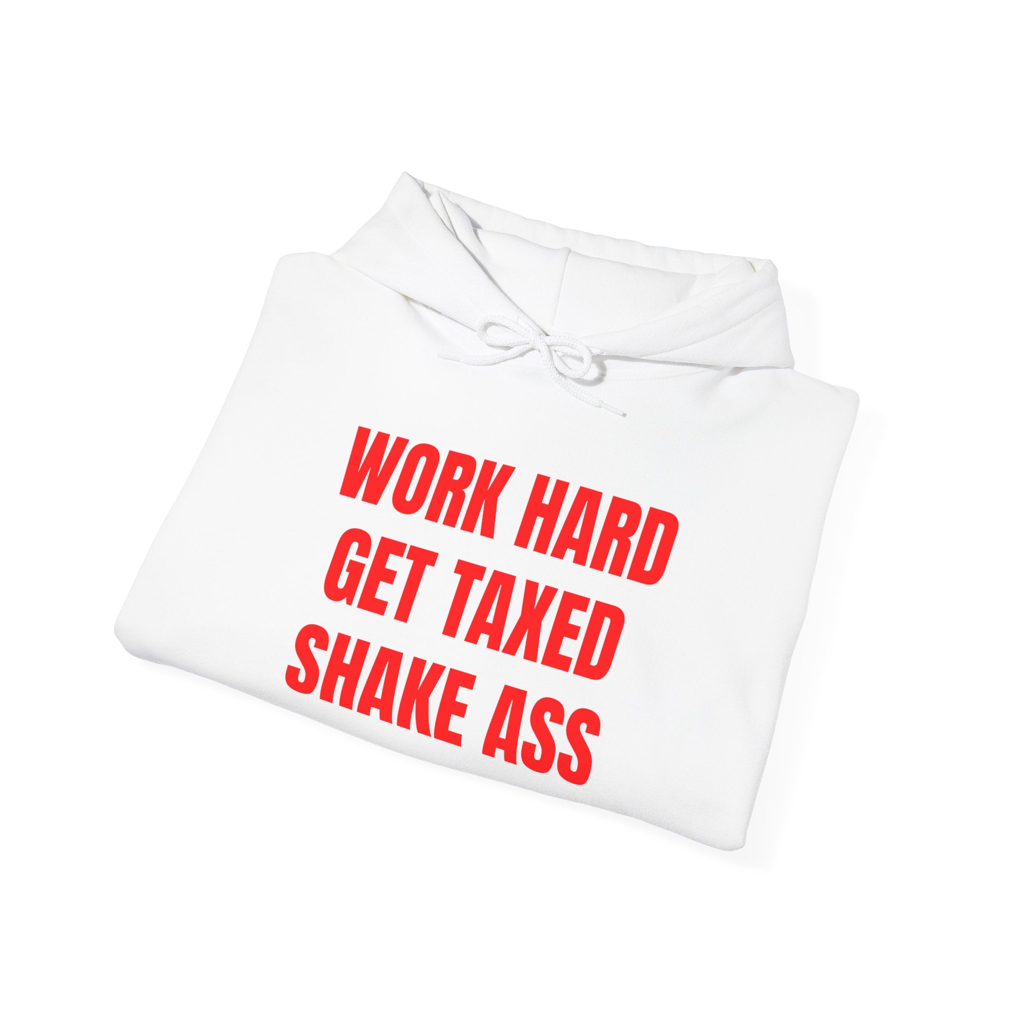 WORK HARD GET TAXED SHAKE ASS