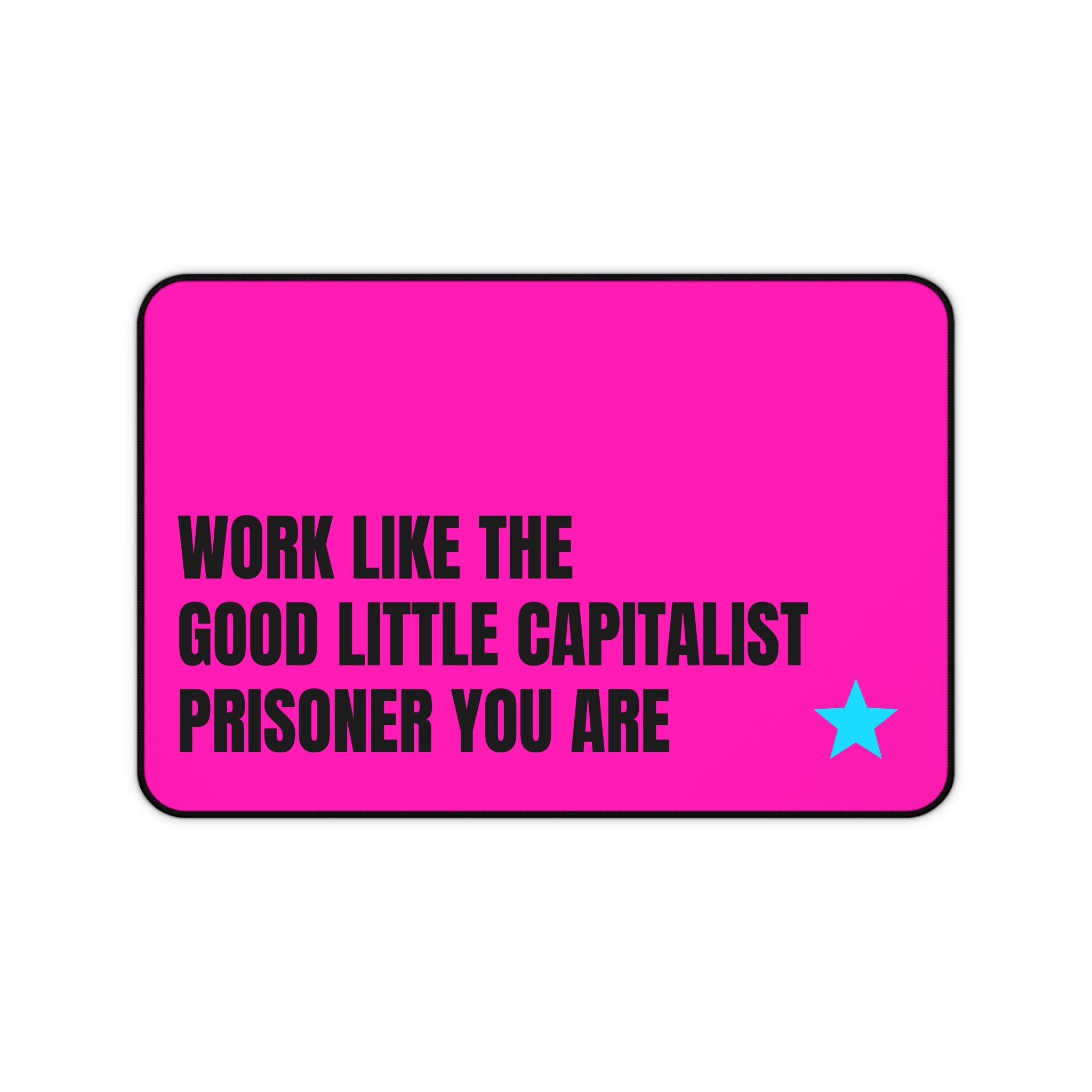 WORK LIKE THE GOOD LITTLE CAPITALIST PRISONER YOU ARE